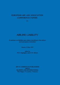 Airline Liability : A Seminar on Liability and Claims Handling in the Airline and Aeropsace Industries (European Air Law Association Series, 11)