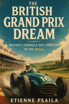 Paperback The British Grand Prix Dream: Britain's Formula One Ambition in the 1950s Book