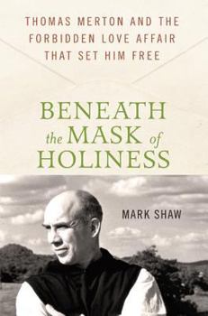 Hardcover Beneath the Mask of Holiness: Thomas Merton and the Forbidden Love Affair That Set Him Free Book