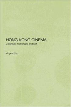 Hardcover Hong Kong Cinema: Coloniser, Motherland and Self Book