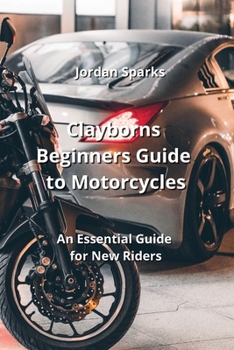 Paperback Clayborns Beginners Guide to Motorcycles: An Essential Guide for New Riders Book