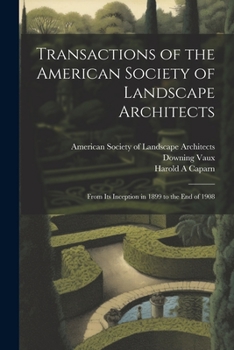 Paperback Transactions of the American Society of Landscape Architects: From its Inception in 1899 to the end of 1908 Book