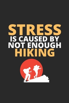 Paperback Stress IS Caused By Not Enough Hiking: Hiking Log Book/ Complete Notebook Record of Your Hikes/ Ideal for Walkers/Hikers and Those Who Love Hiking Book