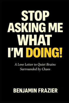 Paperback Stop Asking Me What I'm Doing!: A Love Letter to Quiet Brains Surrounded by Chaos Book