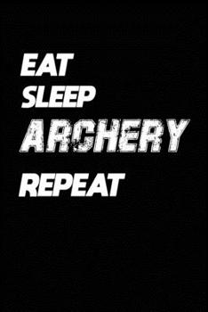 Paperback Eat Sleep Archery Repeat: Archery Notebook Gift: Lined Notebook / Journal Gift, 120 Pages, 6x9, Soft Cover, Matte Finish Book