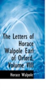 Paperback The Letters of Horace Walpole Earl of Orford, Volume VIII Book