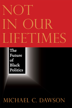 Paperback Not in Our Lifetimes: The Future of Black Politics Book