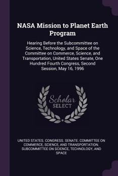 Paperback NASA Mission to Planet Earth Program: Hearing Before the Subcommittee on Science, Technology, and Space of the Committee on Commerce, Science, and Tra Book