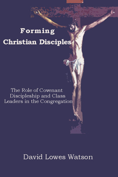 Paperback Forming Christian Disciples: The Role of Covenant Discipleship and Class Leaders in the Congregation Book