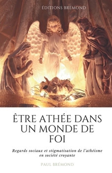 ÊTRE ATHÉE DANS UN MONDE DE FOI: Regards sociaux et stigmatisation de l’athéisme en société croyante (French Edition)