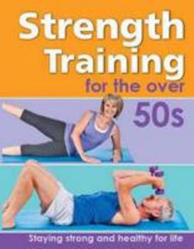 Hardcover Strength Training For The Over 50s - Staying Strong and Healthy For Life Book