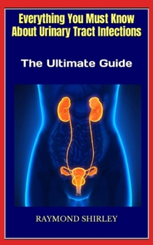 Paperback Everything You Must Know About Urinary Tract Infections: The Ultimate Guide Book