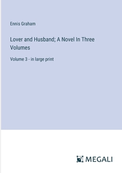 Lover and Husband; A Novel In Three Volumes: Volume 3 - in large print