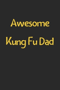 Paperback Awesome Kung Fu Dad: Lined Journal, 120 Pages, 6 x 9, Funny Kung Fu Gift Idea, Black Matte Finish (Awesome Kung Fu Dad Journal) Book