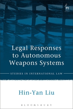 Legal Responses to Autonomous Weapons Systems (Studies in International Law)