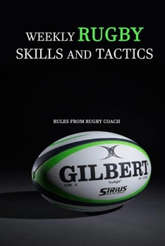 Paperback Weekly Rugby Skills and Tactics: Rules from Rugby Coach: Skills, Tactics and Rules Rugby Book