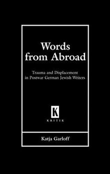 Words From Abroad: Trauma And Displacement In Postwar German Jewish Writers (Kritik) - Book  of the Kritik: German Literary Theory and Cultural Studies