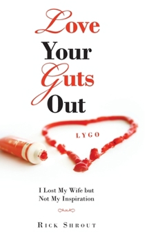 Hardcover Love Your Guts Out: I Lost My Wife but Not My Inspiration Book