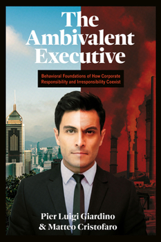 The Ambivalent Executive: Behavioral Foundations of How Corporate Responsibility and Irresponsibility Coexist