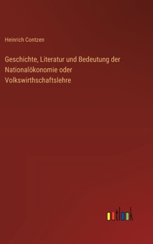 Geschichte, Literatur und Bedeutung der Nationalökonomie oder Volkswirthschaftslehre (German Edition)