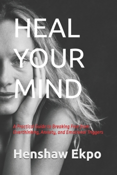 Paperback Heal Your Mind: A Practical Guide to Breaking Free from Overthinking, Anxiety, and Emotional Triggers Book