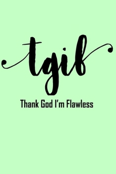 TGIF Thank God I'm Flawless: Funny Sarcastic Notebook - 6"x9" Diary, Journal 120 Lined Pages