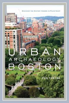 Hardcover Urban Archaeology Boston: Discovering the History Hidden in Plain Sight Book
