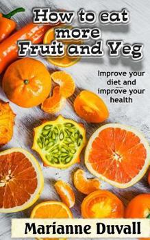 Paperback How to Eat More Fruit and Veg: Improve your diet and improve your health Book