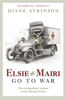 Hardcover Elsie and Mairi Go to War: Two Extraordinary Women on the Western Front Book