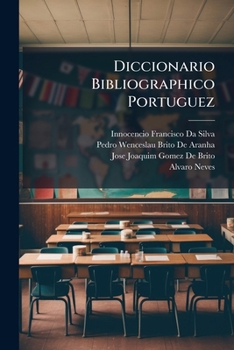 Paperback Diccionario Bibliographico Portuguez: (1-6 Do Supplemento) A-Lourenço Maximiano Pecegueiro [Portuguese] Book