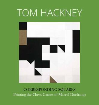 Paperback TOM HACKNEY: Corresponding Squares, Painting the Chess Games of Marcel Duchamp Book