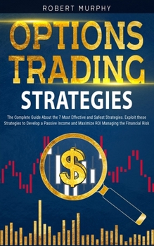 Paperback Options Trading Strategies: The Complete Guide About the 7 Most Effective and Safest Strategies. Exploit these Strategies to Develop a Passive Inc Book