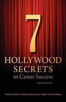 Paperback 7 Hollywood Secrets to Career Success: Practical Steps for Making Your Dream Reality in Any Industry Book