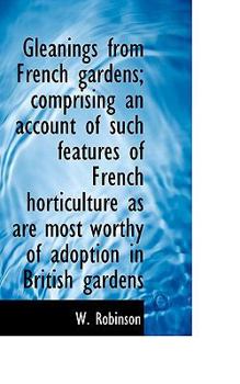 Paperback Gleanings from French Gardens; Comprising an Account of Such Features of French Horticulture as Are Book