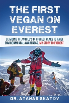 Paperback The First Vegan on Everest: Climbing the World's 14 highest peaks to raise environmental awareness. My story to Everest Book