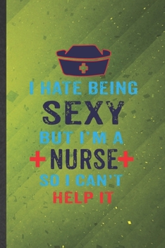 I Hate Being Sexy but I'm a Nurse So I Can't Help It: Nurse Blank Lined Notebook Write Record. Practical Dad Mom Anniversary Gift, Fashionable Funny ... Writing Logbook, Vintage Retro 6X9 110 Page