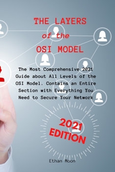 Paperback The Layers of the OSI Model: The Most Comprehensive 2021 Guide about All Levels of the OSI Model. Contains an Entire Section with Everything You Ne Book