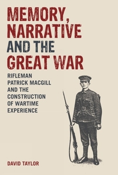 Memory, Narrative and the Great War: Rifleman Patrick MacGill and the Construction of Wartime Experience
