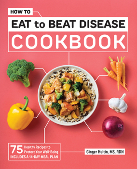 Paperback How to Eat to Beat Disease Cookbook: 75 Healthy Recipes to Protect Your Well-Being Book