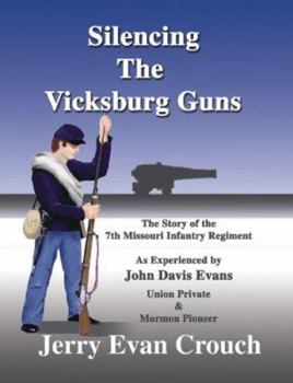 Paperback Silencing the Vicksburg Guns: The Story of the 7th Missouri Infantry Regiment as Experienced by John Davis Evans Union Private & Mormon Pioneer Book