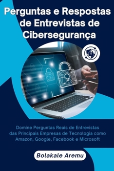 Paperback Perguntas e Respostas de Entrevistas de Cibersegurança: Domine Perguntas Reais de Entrevistas das Principais Empresas de Tecnologia como Amazon, Googl [Portuguese] Book