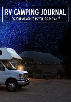 RV Camping Journal: Log Your Memories As You Log the Miles: The Great Rver RVing RVers Travel Logbook RV Journal For Logging RV Campsites And ... Keepsake Memory Book Vacation Notes