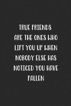 True Friends Are The Ones Who Lift You Up When Nobody Else Has Noticed You Have Fallen: Blank Lined Best Friend Journal For Women