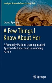 Hardcover A Few Things I Know about Her: A Personally Machine Learning Inspired Approach to Understand Surrounding Nature Book