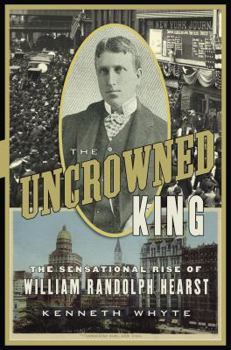 Hardcover The Uncrowned King: The Sensational Rise of William Randolph Hearst Book