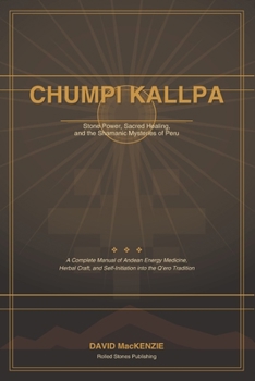 CHUMPI KALLPA: Stone Power, Sacred Healing, and the Shamanic Mysteries of Peru