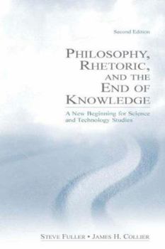 Hardcover Philosophy, Rhetoric, and the End of Knowledge: A New Beginning for Science and Technology Studies Book