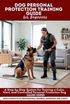 Paperback Dog Personal Protection Training Guide for Beginners: A Step-by-Step System for Training a Calm, Alert, and Controlled Personal Protection Dogs Book