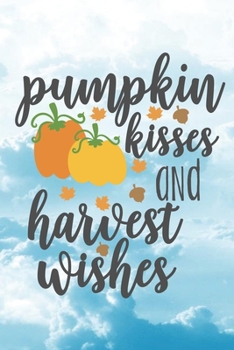 Paperback Pumpkin Kisses And Harvest Wishes: Special Autumn Notebook Journal Diary for everyone - pumpkin season, clouds, leaves Book