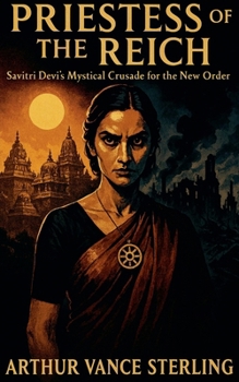 Priestess Of The Reich: Savitri Devi's Mystical Crusade for the New Order